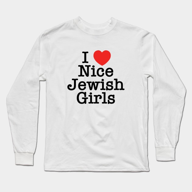 I Love Nice Jewish Girls Long Sleeve T-Shirt by MadEDesigns